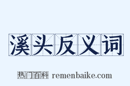 溪头反义词是什么意思的图片